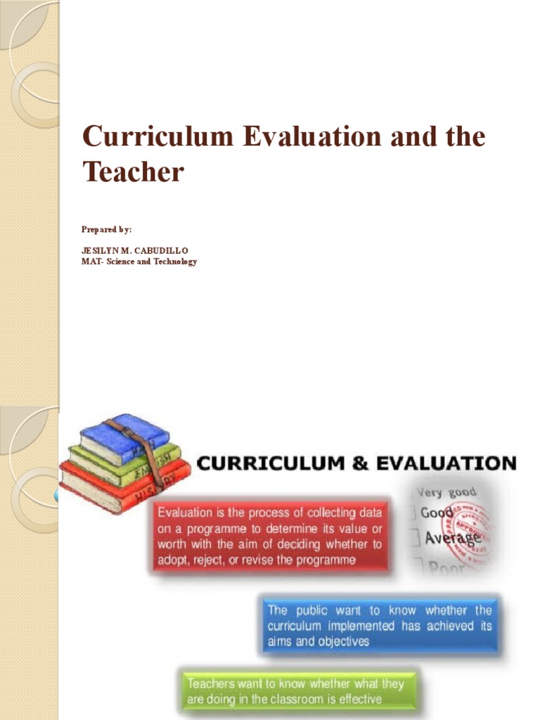 Curriculum Evaluation and The Teacher: Prepared By: Jesilyn M ...