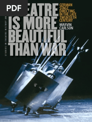 Studies Theatre Hist Culture Marvin Carlson Theatre Is More Beautiful Than War German Stage Directing In The Late Twentieth Century University Of Iowa Press 2009 Pdf Theatre Germany