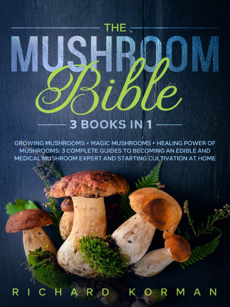 Korman, Richard The Mushroom Bible (3 in 1)_ Growing Mushrooms