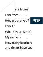 Where Are From? I Am From.......... How Old Are You? Iam18. What's Your Name? My Name Is....... How Many Brothers and Sisters Have You