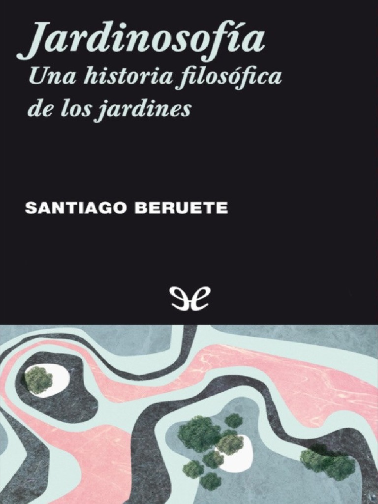 Santiago Beruete - Jardinosofía - Una Historia Filosófica de Los Jardines  (2019, ePubLibre) - Libgen - Li PDF