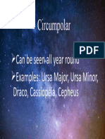 Circumpolar: Can Be Seen All Year Round Examples: Ursa Major, Ursa Minor, Draco, Cassiopeia, Cepheus