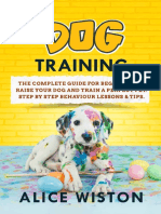 DOG TRAINING - The Complete Guide For Beginners To Raise Your Dog and Train A Perfect Pet. Step by Step Behaviour Lessons & Tips.