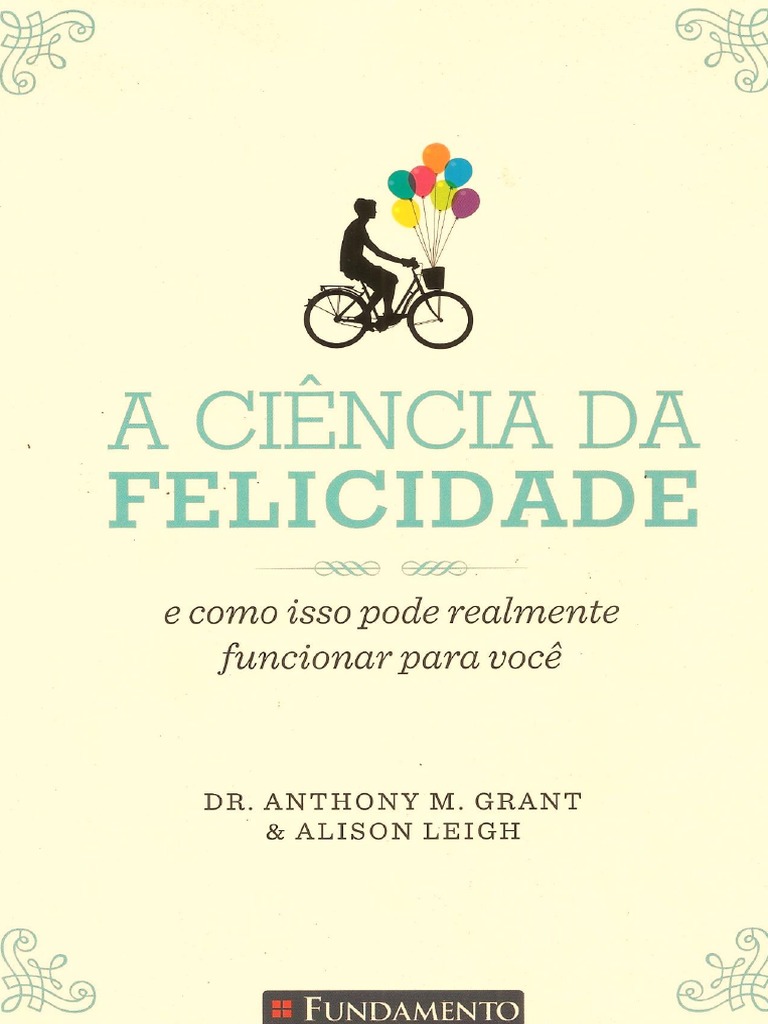 A Ciência Da Felicidade - Dr. Anthony M. Grant e Alison Leigh | PDF |  Felicidade | Vida, image size:768x1024