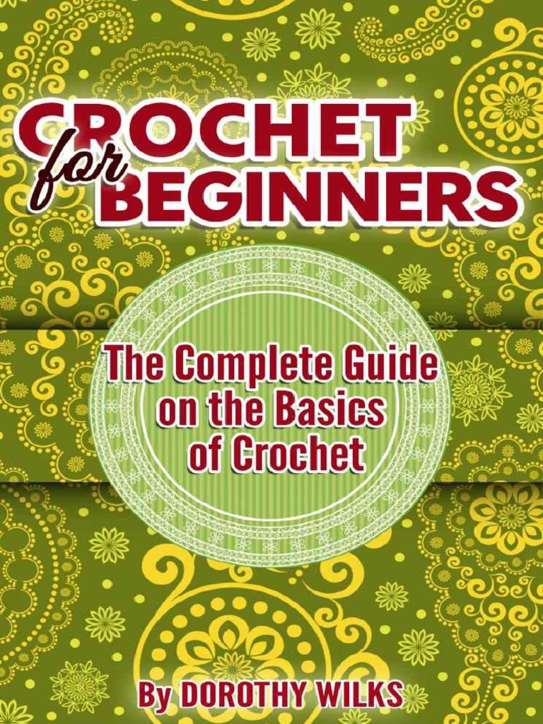 CROCHET FOR BEGINNERS. The Complete Guide On The Basics of Crochet ...