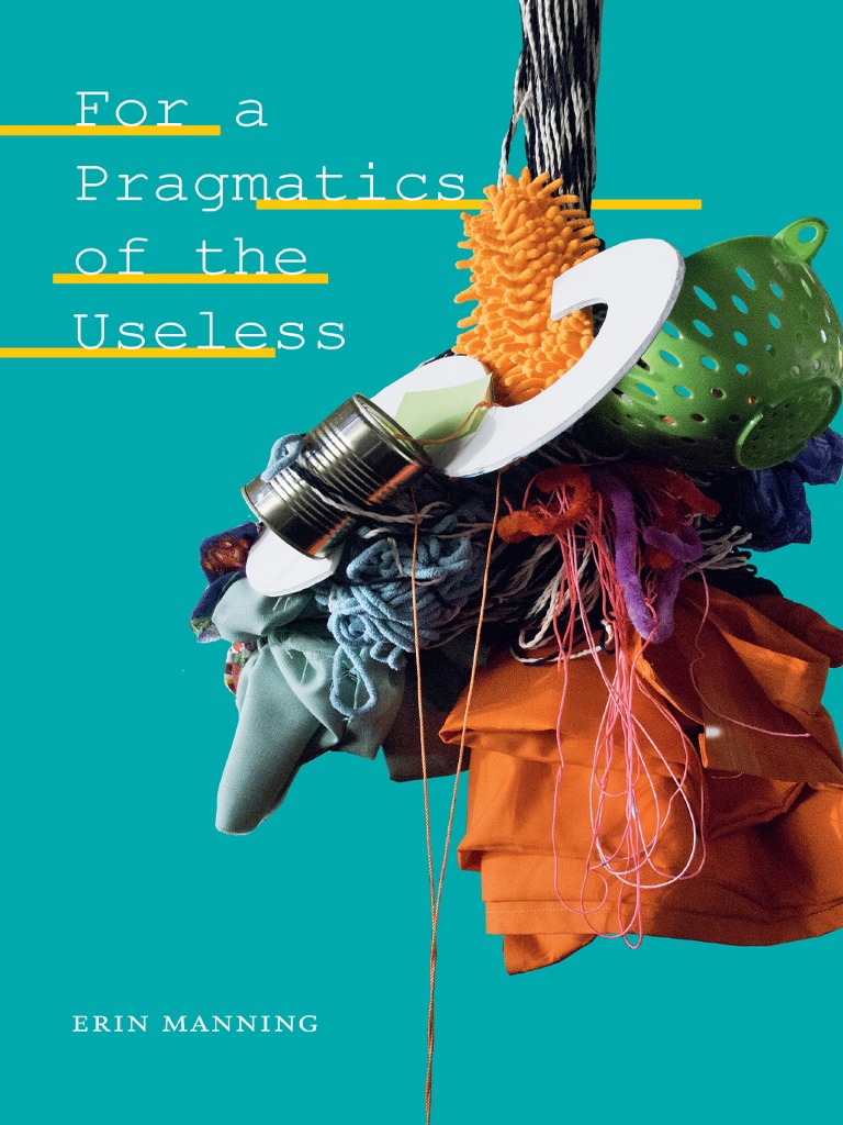 Thought in The Act) Erin Manning - For A Pragmatics of The Useless