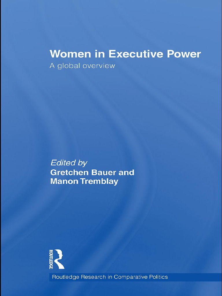 Gretchen Bauer, Manon Tremblay - Women in Executive Power - A Global Overview (Routledge Research in Comparative Politics)