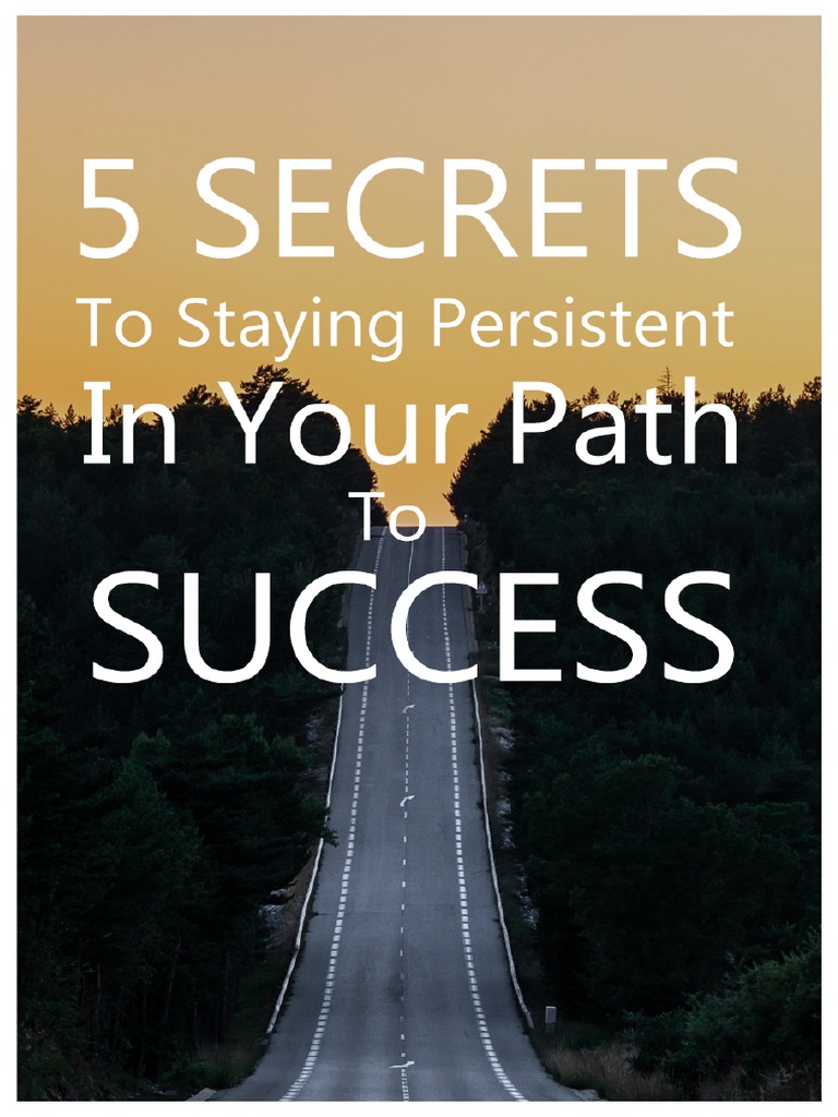 5 Secrets To Staying Persistent in Your Path To Success | PDF | Habits ...