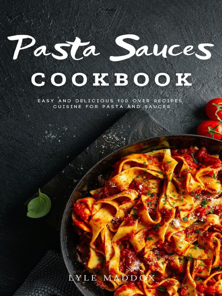 Pasta Sauces Cookbook Easy and Delicious Over 100 Recipes Cuisine For Pasta and Sauces PDF