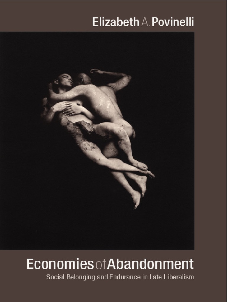 Povinelli, Elizabeth A. Economies of Abandonment - Social Belonging and  Endurance in Late Liberalism | PDF | Gilles Deleuze | Utilitarianism