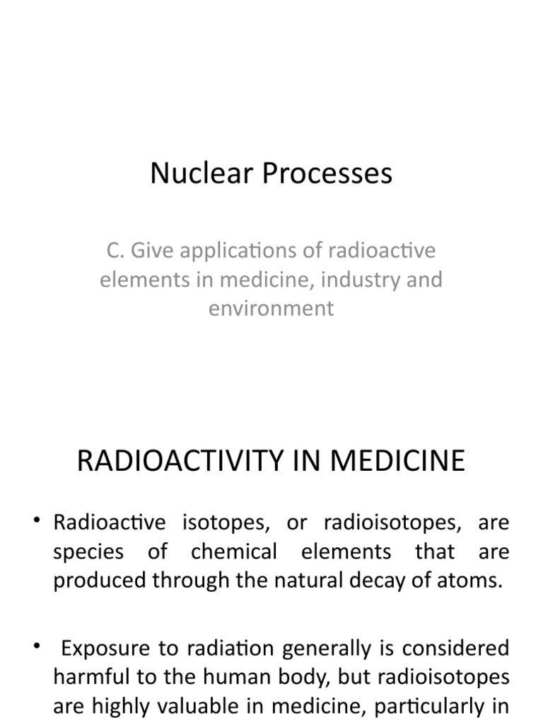 Nuclear Processes C. Give Applications of Radioactive Elements in