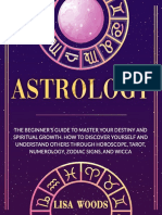 Astrology - The Beginner ' S Guide To Master Your Destiny and Spiritual Growth. How To Discover Yourself and Understand Others
