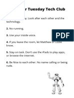 1.No Rough Play. Look After Each Other and the Technology. 2.No Running. 3. Use Your Inside Voice. 4. if You Leave the Room, Let Matthew or Lizzie Know. 5. Stay on Task. Don’t Use the IPads to Play Apps, Or Brows