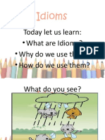Today Let Us Learn: - What Are Idioms? - Why Do We Use Them? - How Do We Use Them?