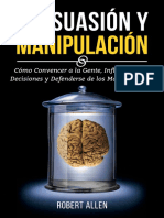 Persuasión y Manipulación_ Cómo Convencer a La Gente, Influenciar Su Decisiones y Defenderse de Los Manipuladores (Psicología Oscura) (Spanish Edition)