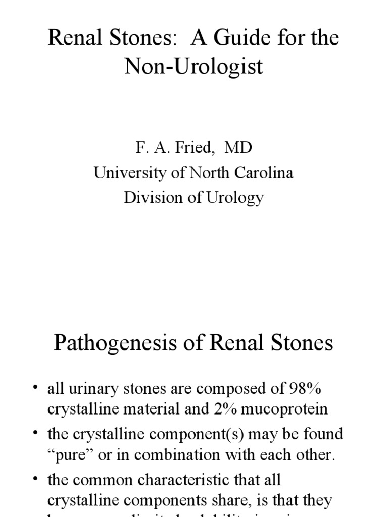 Renal Stones A Guide For The NonUrologist F. A. Fried, MD University of North Carolina