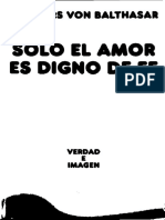 BALTHASAR, V. H. U., Solo El Amor Es Digno de Fe, 4a. Ed., Sígueme, Salamanca 1995