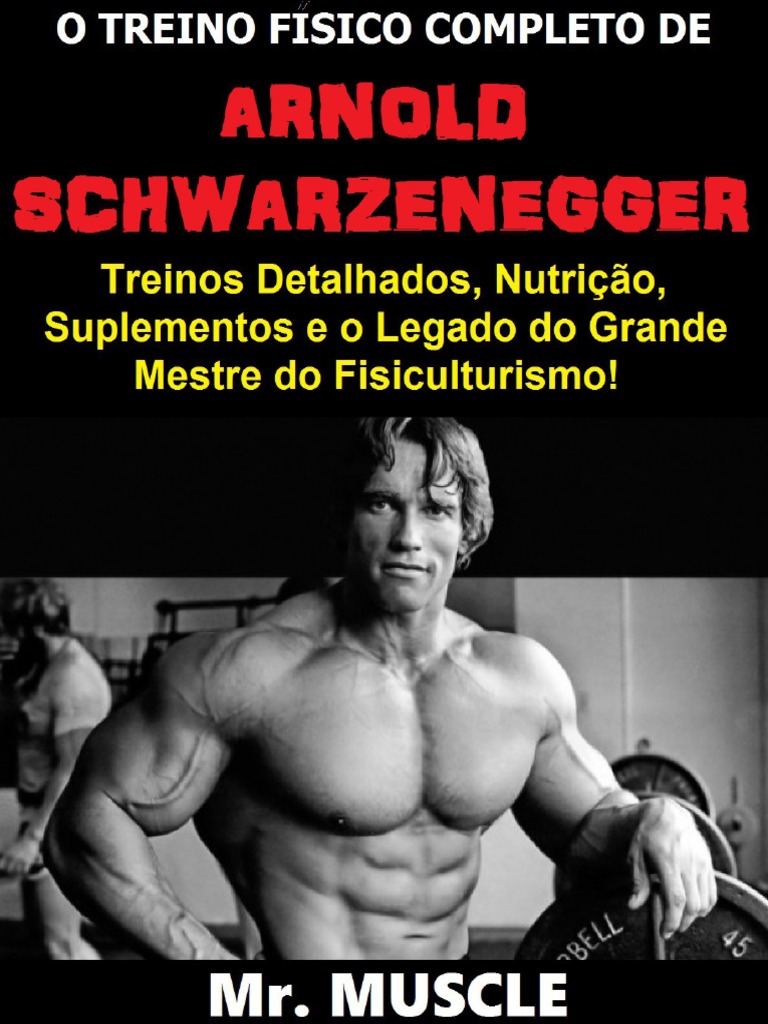O Treino Físico Completo de Arnold Schwarzenegger Treinos Detalhados