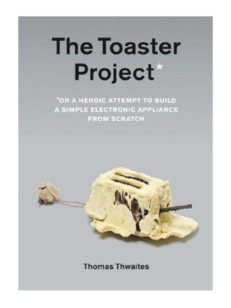 The Toaster Project or A Heroic Attempt To Build A Simple Electric Appliance From Scratch