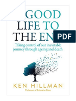 A Good Life To The End: Taking Control of Our Inevitable Journey Through Ageing and Death - Ken Hillman
