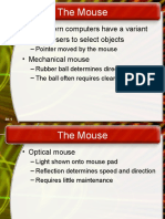 The Mouse: - All Modern Computers Have A Variant - Allows Users To Select Objects - Mechanical Mouse