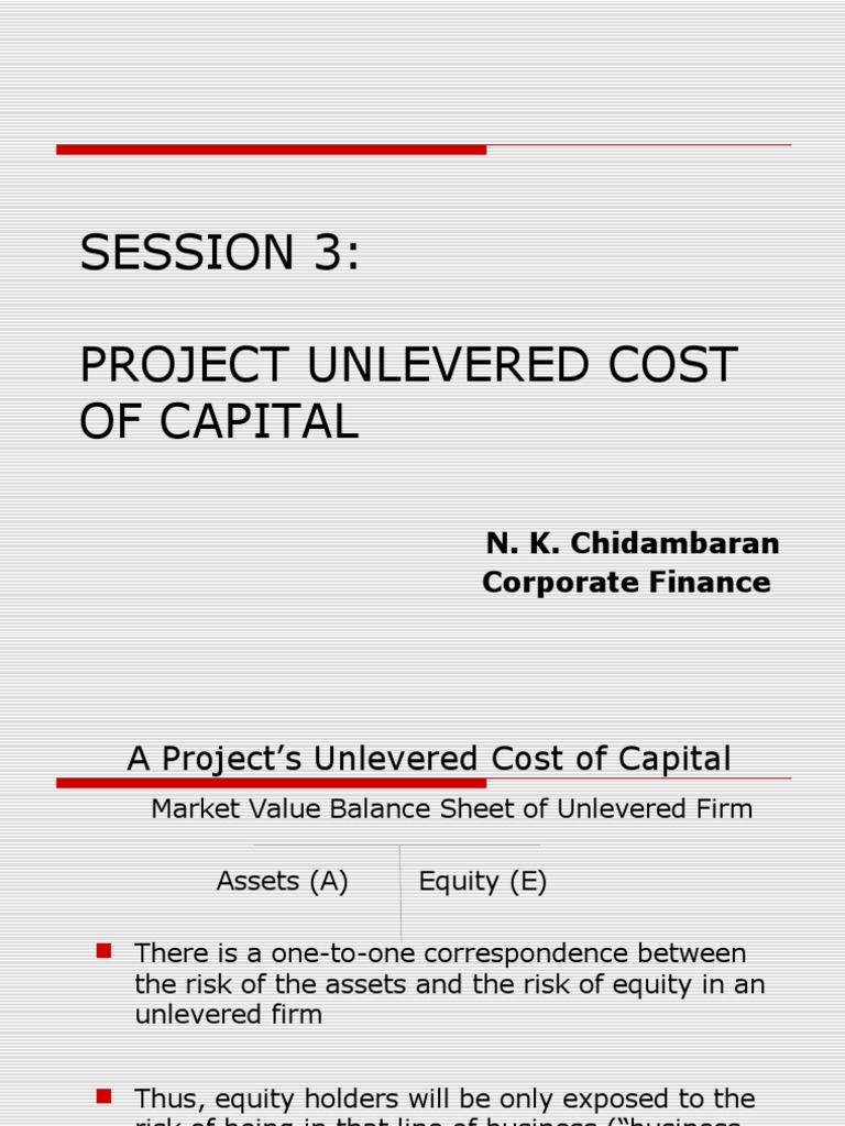 Session 3 Project Unlevered Cost of Capital N. K. Chidambaran