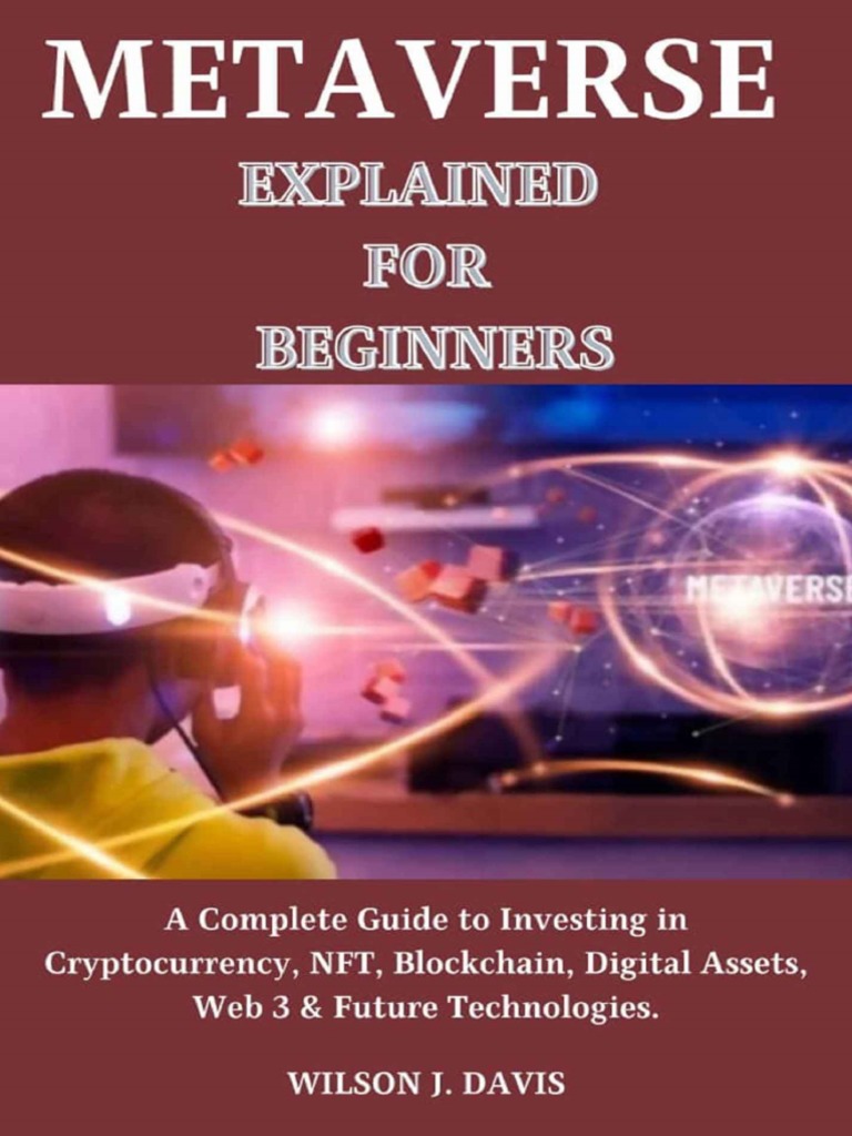 Metaverse Explained For Beginners A Complete Guide To Investing in  Cryptocurrency by Wilson J. Davis | PDF | Autodesk | Virtual Reality