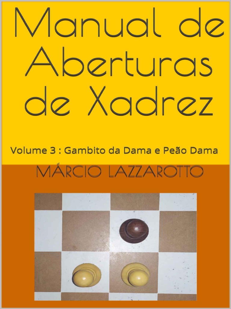 Manual de Aberturas de Xadrez Volume 3 Gambito Da Dama e Peão Dama - Márcio  Lazzarotto, PDF, Aberturas (xadrez)
