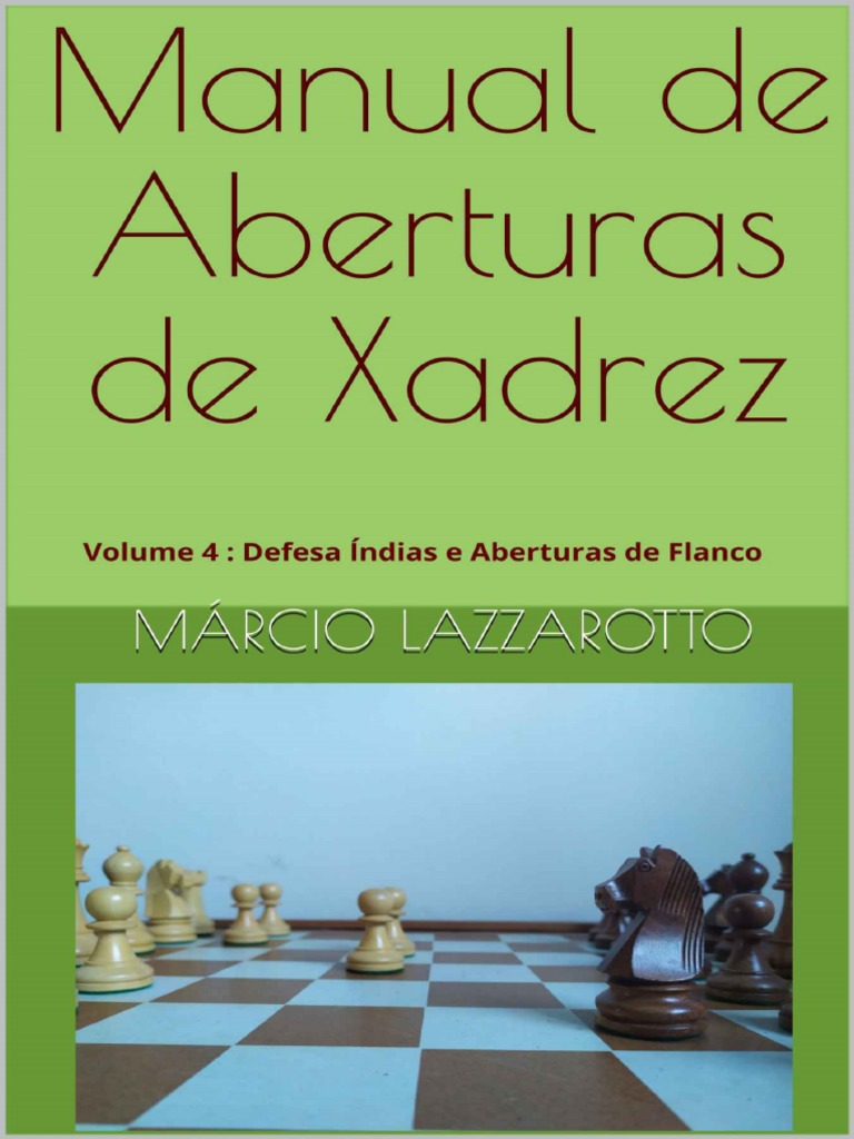 Manual de Aberturas de Xadrez Volume 4 Defesa Índias e Aberturas de Flanco  - Márcio Lazzarotto, PDF, Aberturas (xadrez)