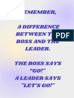 Remember, A Difference Between The Boss and The Leader. The Boss Says "GO!" A Leader Says "LET'S GO!"