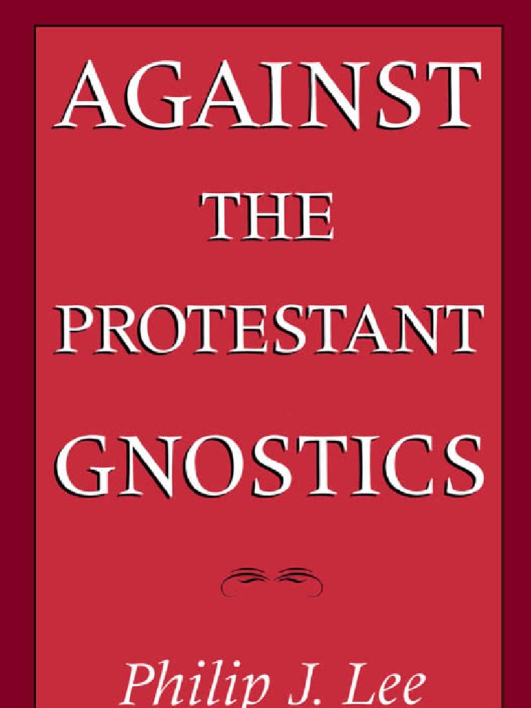 Philip J. Lee - Against The Protestant Gnostics, PDF, Gnosticism