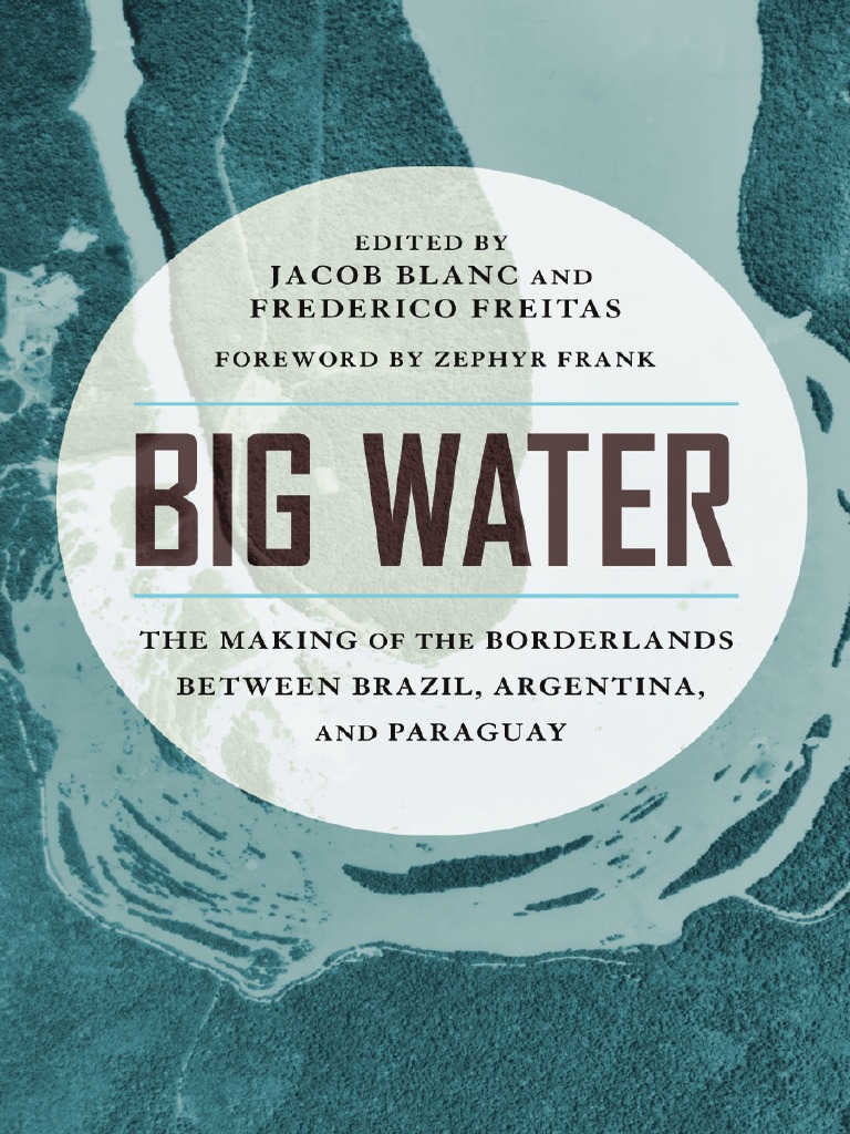 Big Water - The Making of The Borderlands Between Brazil, Argentina, and  Paraguay, PDF, Paraguay