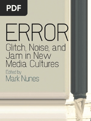 Mark Nunes Error Glitch Noise And Jam In New Media Cultures Pdf Charles Sanders Peirce Error