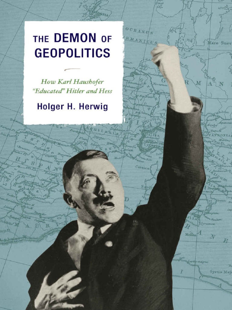 The Demon of Geopolitics - How Karl Haushofer Educated Hitler and Hess ...