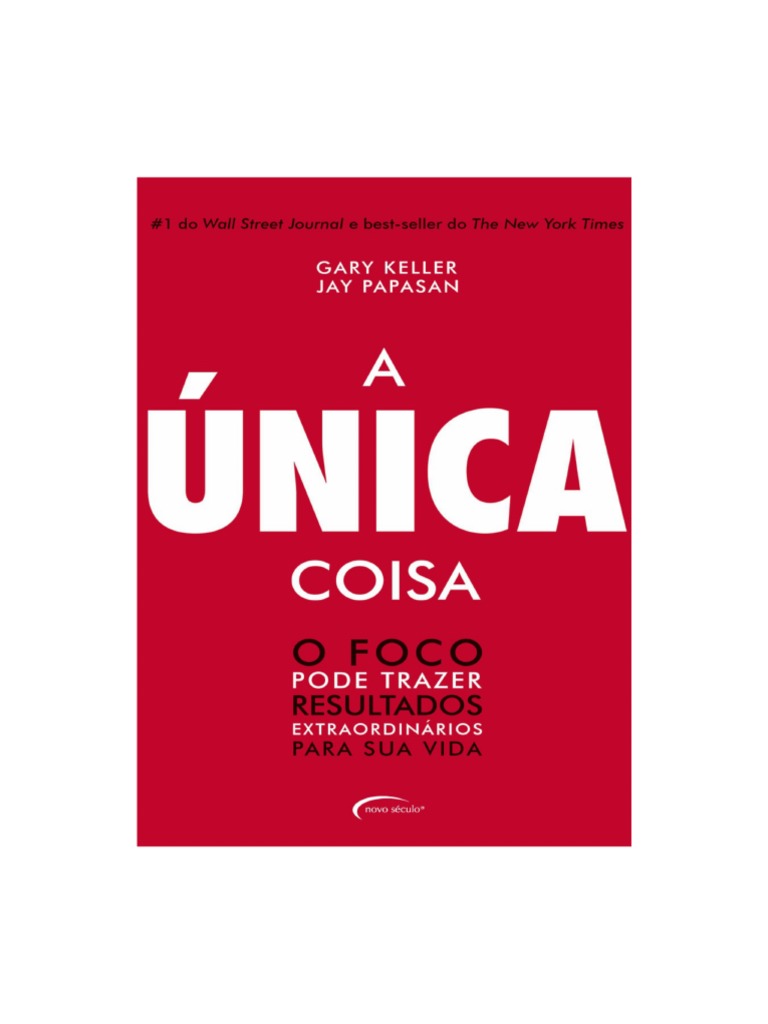 A Única Coisa - o Foco Pode Trazer Resultados Extraordinários para Sua ...