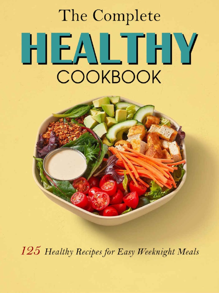 The Complete Healthy Cookbook 125 Healthy Recipes For Easy Weeknight
