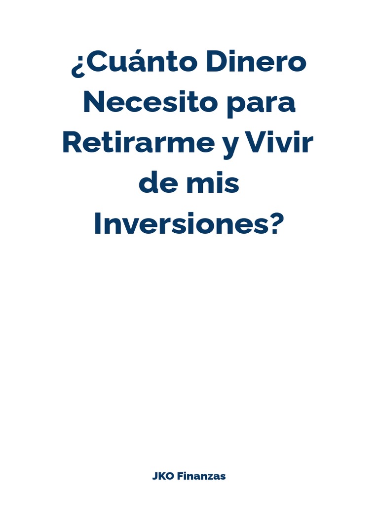 Cuanto Dinero Necesito para Retirarme y Vivir de Mis Inversiones | PDF