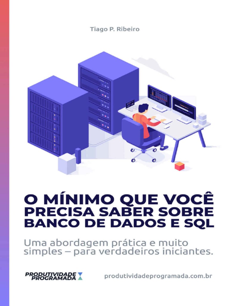 O Mínimo Que Você Precisa Saber Sobre Banco de Dados e SQL (Tiago P ...