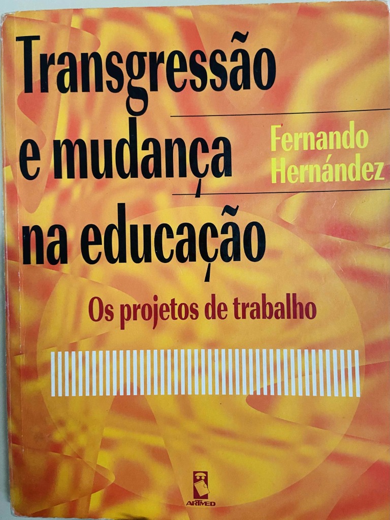 7 - HERNANDEZ, Fernando. Transgressão e Mudança Na Educação Projetos de ...