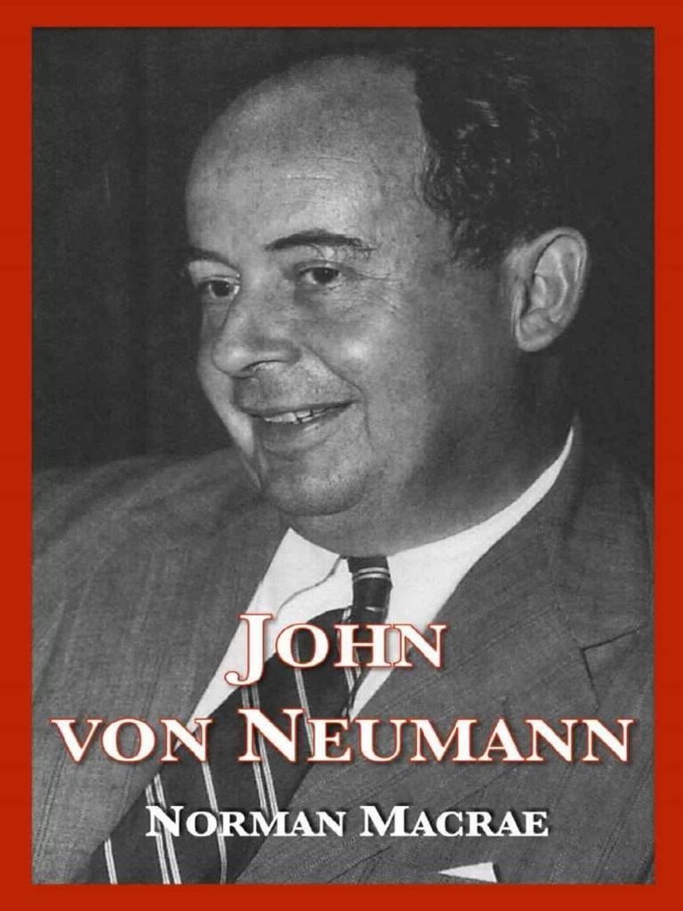 John Von Neumann The Scientific Genius Who Pioneered The Modern Computer  Game Theory Nuclear Deterrence and Much More, PDF, Mathematics