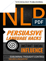 NLP Persuasive Language Hacks Instant Social Influence With Subliminal Thought Control and Neuro Linguistic Programming (NLP, Mind Control, Social Influence, ... Thought Control, Hypnosis, Communicati (z-lib.org).e