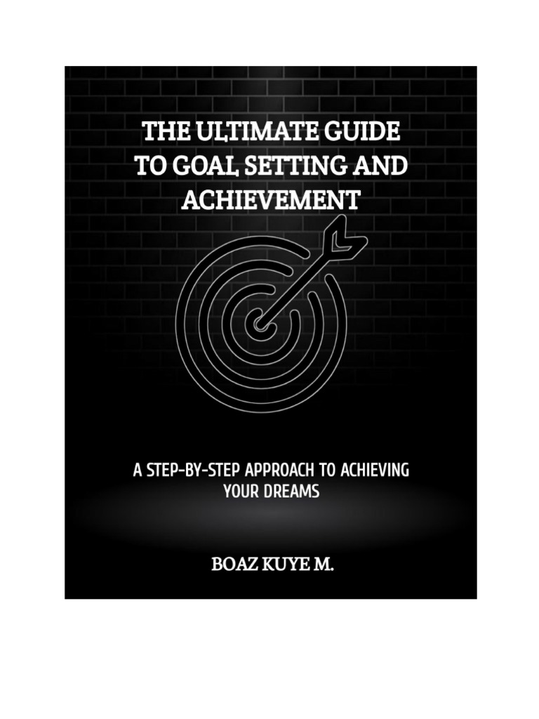 The Ultimate Guide To Goal Setting and Achievement A StepbyStep