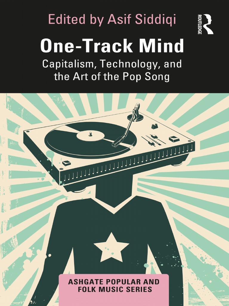 Ashgate Popular and Folk Music Series) Asif Siddiqi -  !!!!!!!!!!!!!!!!!!!!!One-Track Mind - Capitalism, Technology, and The Art  of The Pop Song-Routledge (2022) | PDF | Social Science