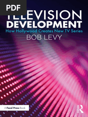 Television Development How Hollywood Creates New TV Series (Bob Levy) (Z-Library)