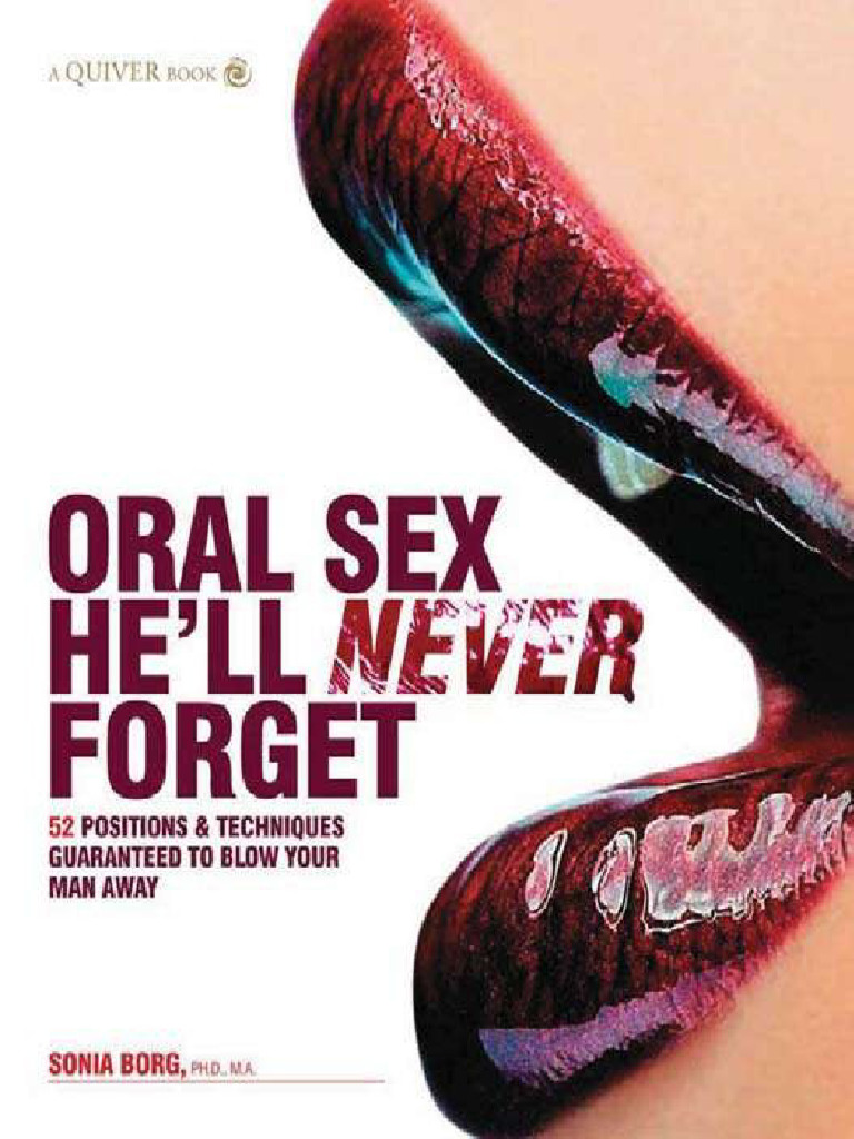 Oral Sex Hell Never Forget 52 Positions and Techniques Guaranteed To Blow Your Man Away (Sonia