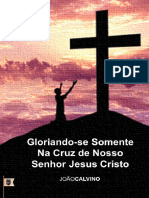 João Calvino - Gloriando-Se Somente Na Cruz de Nosso Senhor Jesus Cristo