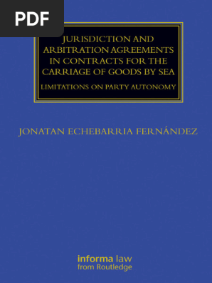 (Maritime and Transport Law Library) Jonatan Echebarria Fernández - Jurisdiction and Arbitration Agreements in Contracts for the Carriage of Goods by Sea_ Limitations on Party Autonomy-Informa Law _ R