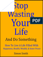 Stop Wasting Your Life & Do Something - How To Live A Life Filled With Happiness, Health, Wealth, and Inner Peace