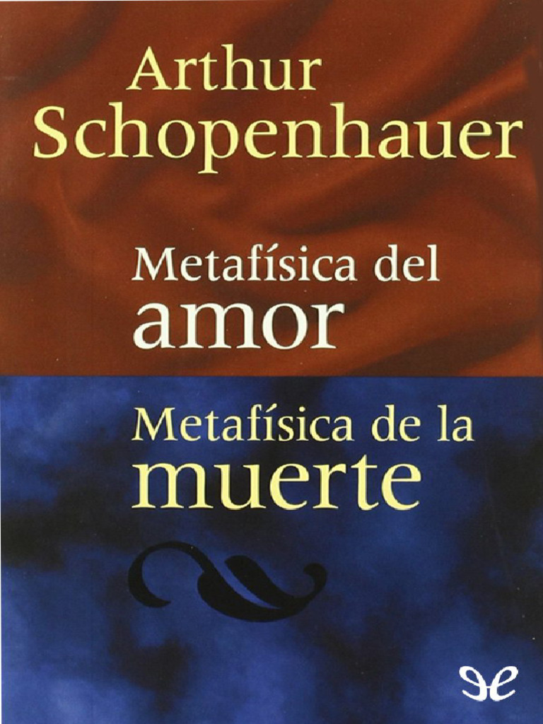 Schopenhauer Arthur Metafisica Del Amor Metafisica De La Muerte Pdf