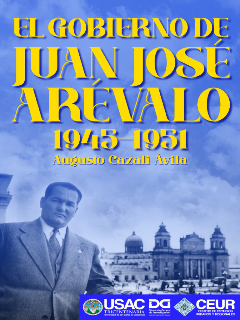 EL GOBIERNO DE JUAN JOSE AREVAL Centro de Estudios Urbanos y Re | PDF ...